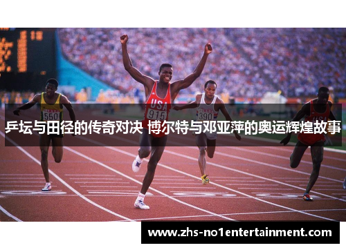 乒坛与田径的传奇对决 博尔特与邓亚萍的奥运辉煌故事